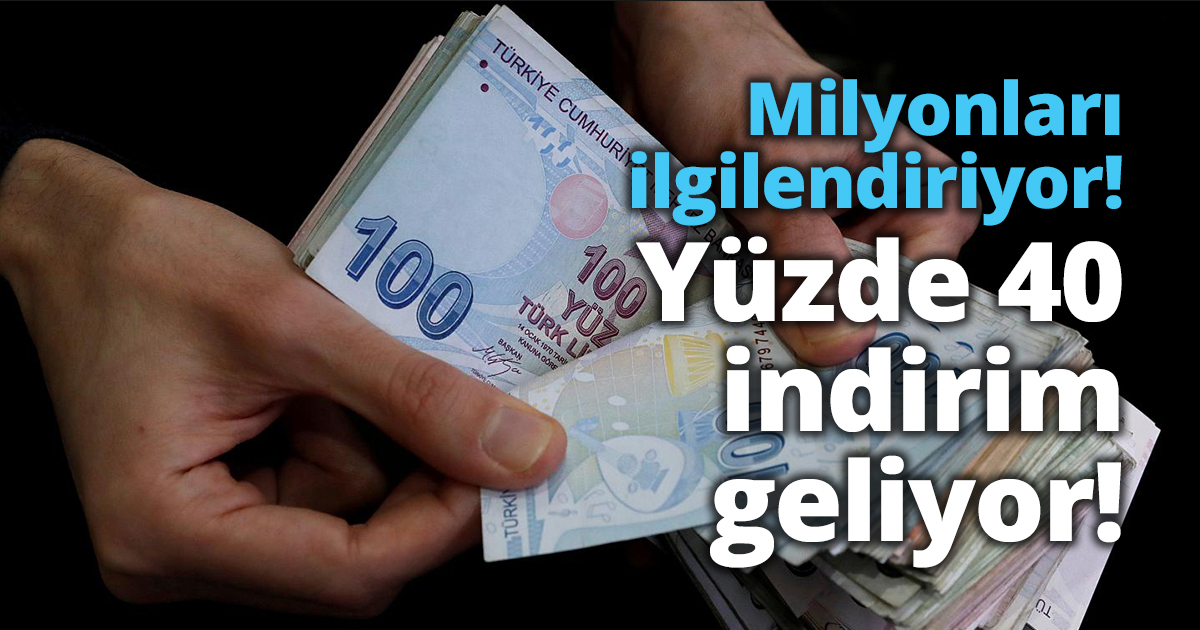 Milyonları ilgilendiriyor! Yüzde 40 indirim geliyor!