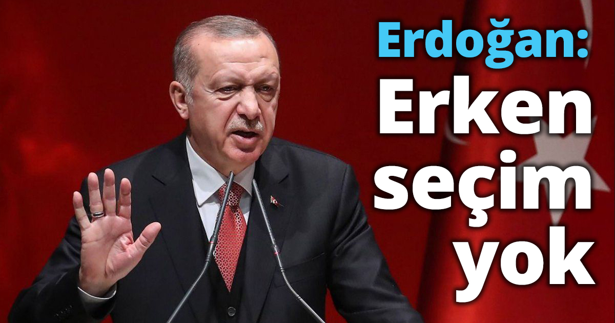 Erdoğan: Erken seçim yok, 2023’ü bekleyecekler