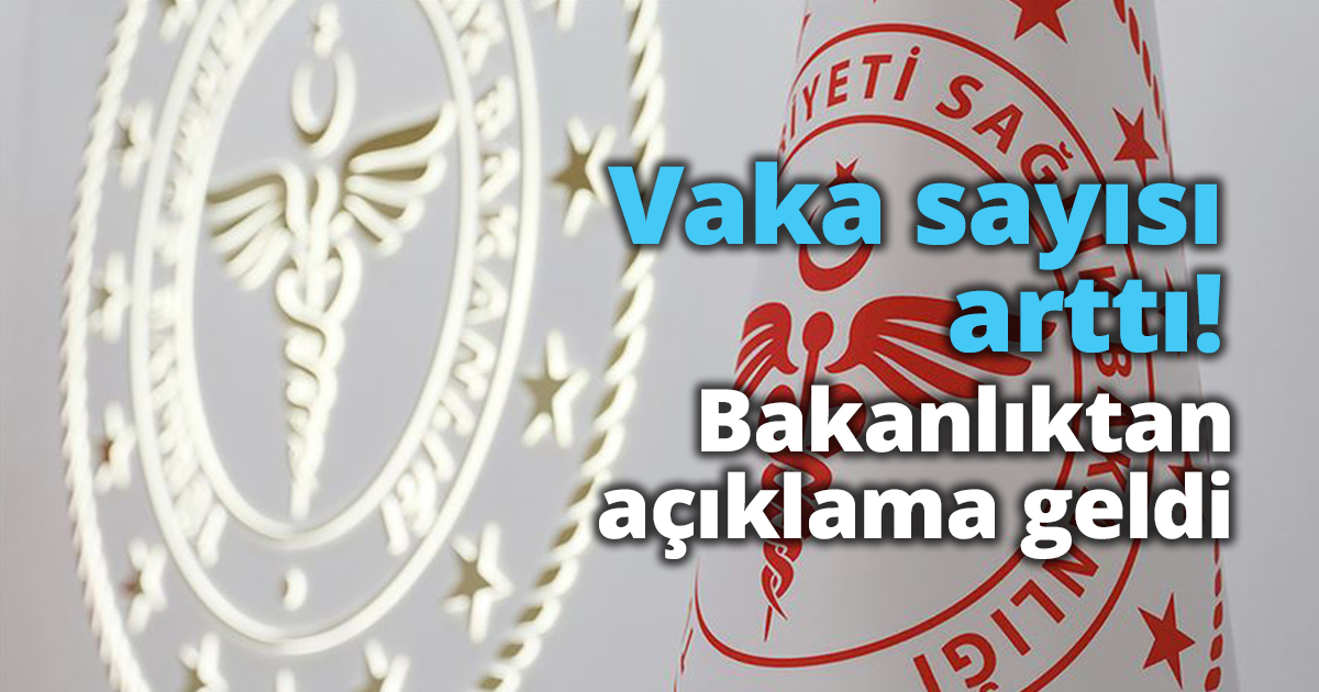 Vaka sayısı arttı! Sağlık Bakanlığı'ndan açıklama geldi