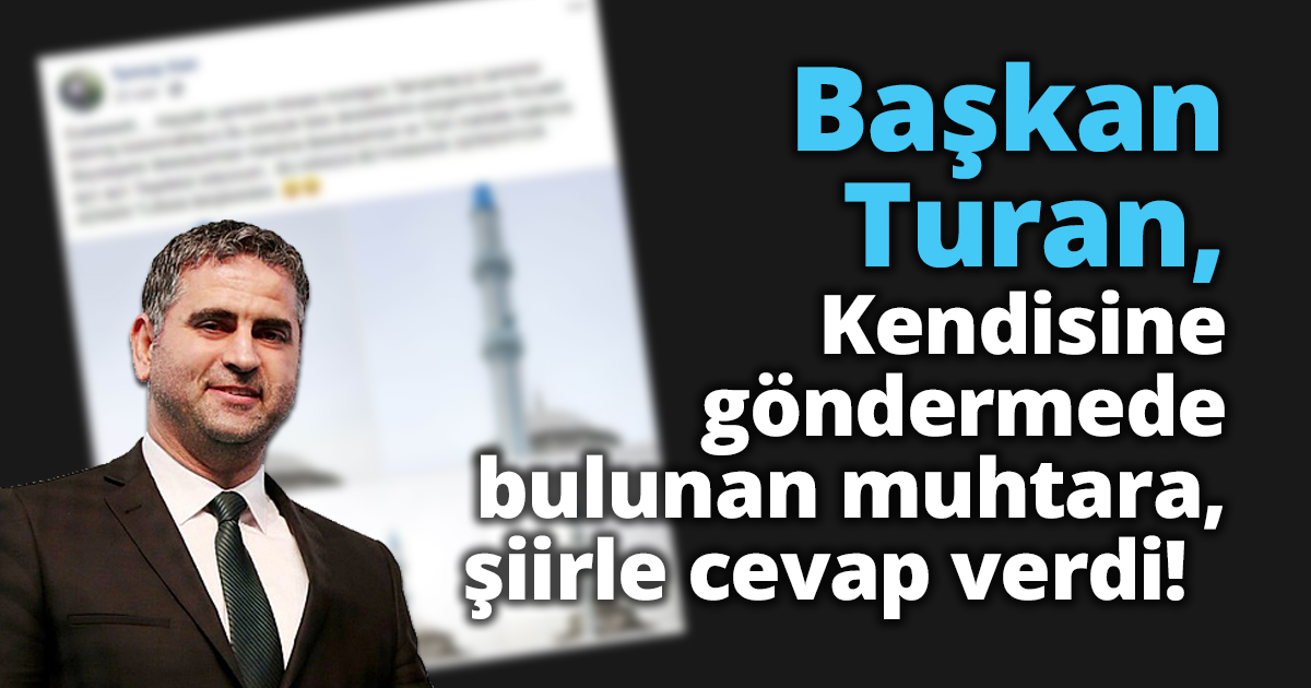 Başkan Turan, Kendisine göndermede bulunan muhtara, şiirle cevap verdi! 
