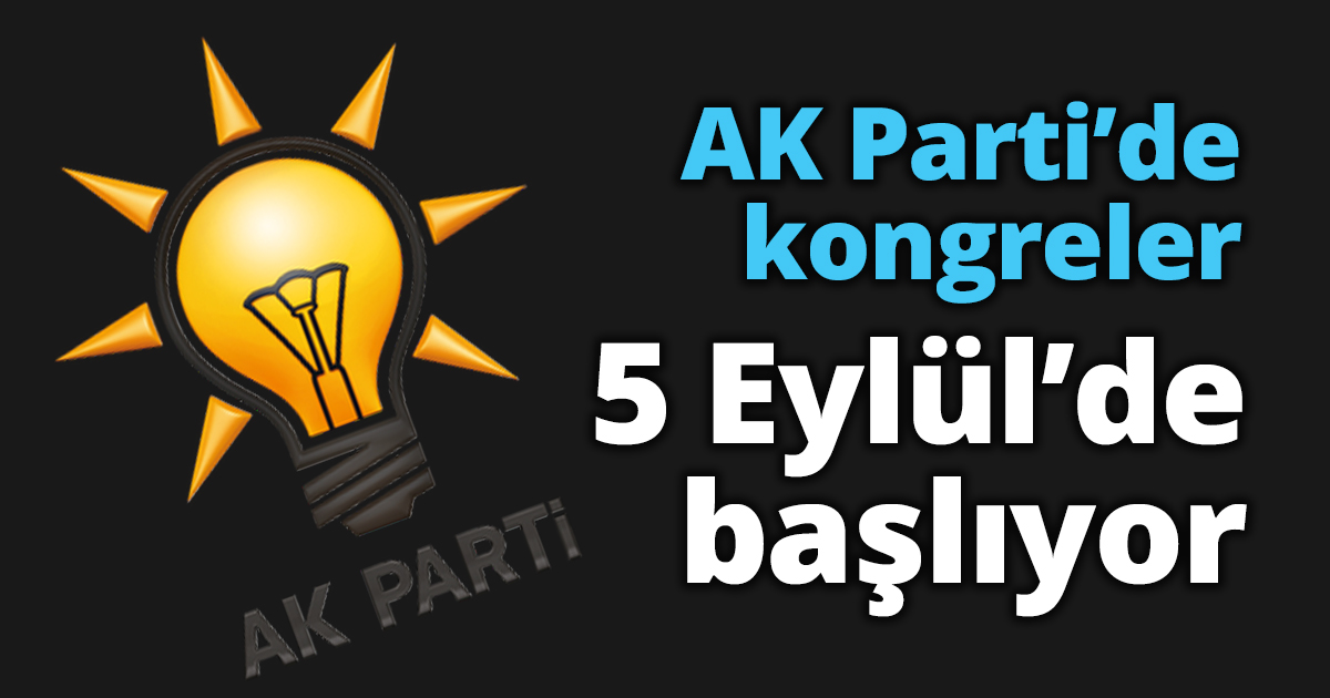 AK Parti’de kongreler  5 Eylül’de başlıyor
