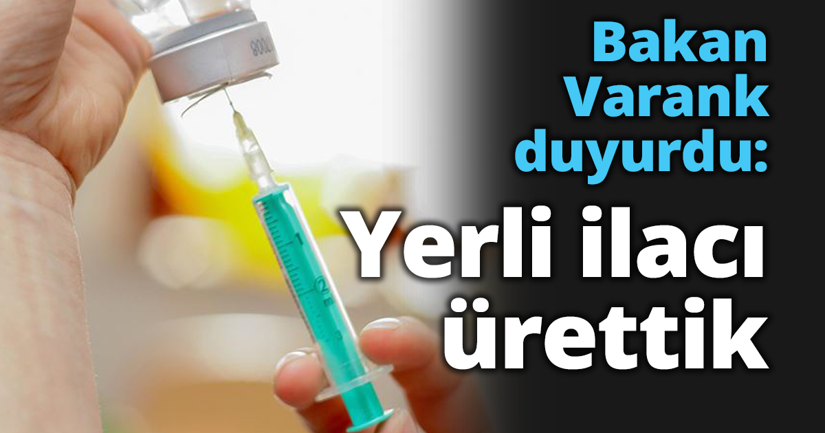 Bakan Varank duyurdu: Yerli ilacı ürettik