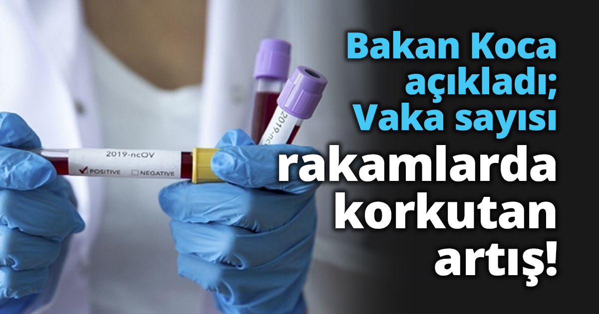 Bakan Koca açıkladı; rakamlarda korkutan artış!