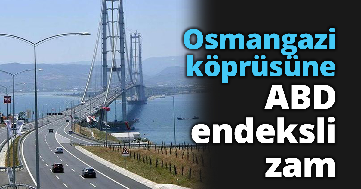 Osmangazi köprüsüne ABD endeksli zam
