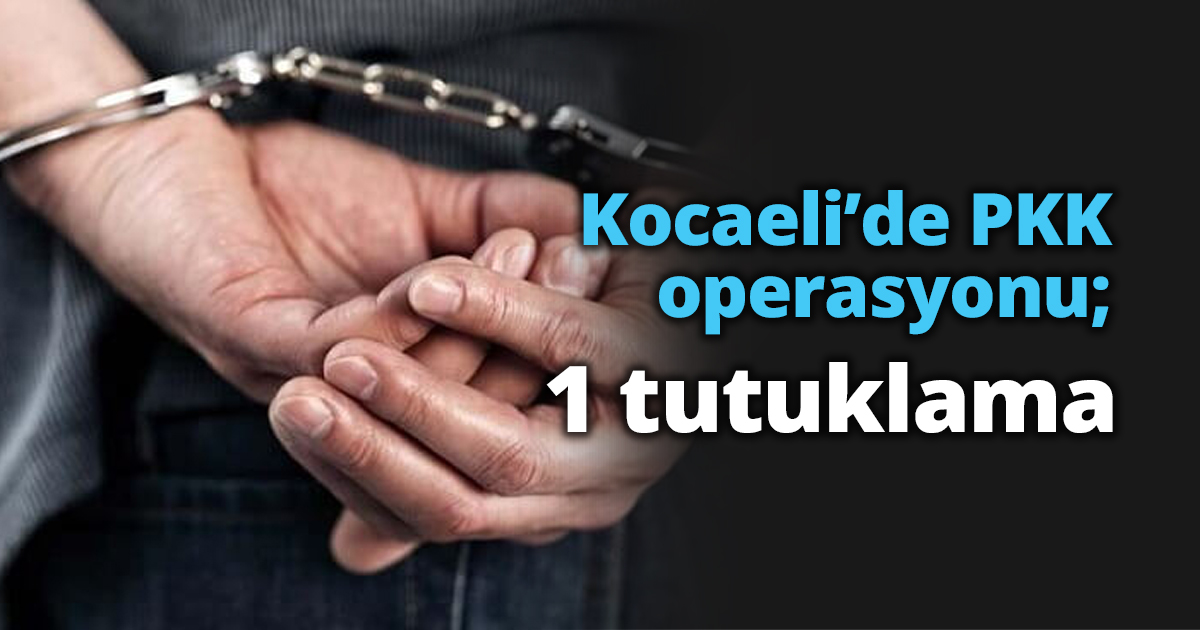 Kocaeli’de PKK operasyonu; 1 tutuklama