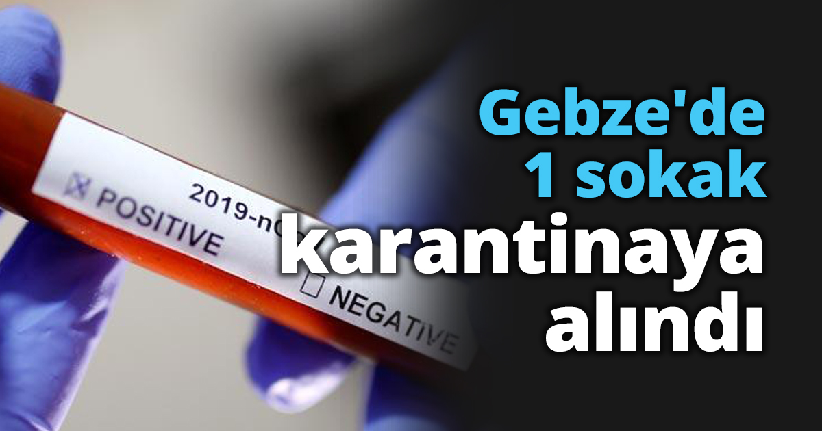 Gebze'de 1 sokak karantinaya alındı 
