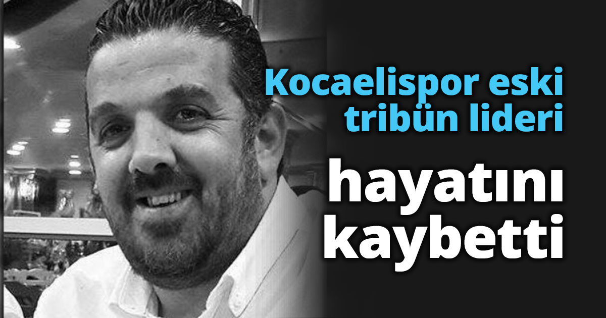 Kocaelispor eski tribün lideri hayatını kaybetti