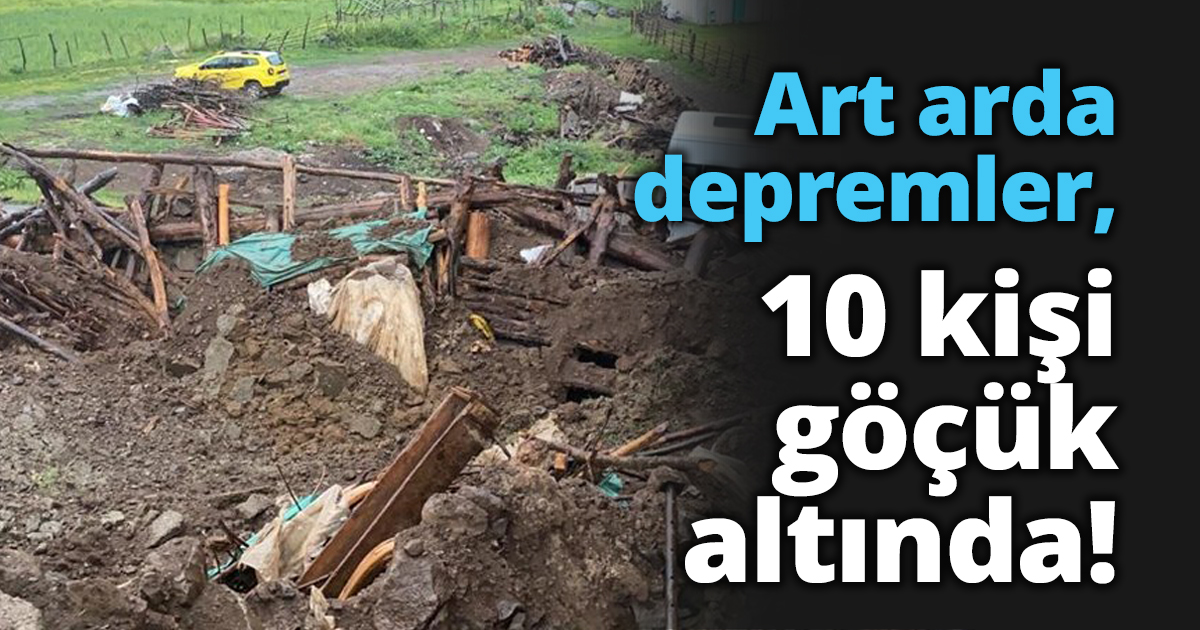 Art arda depremler, 10 kişi göçük altında!