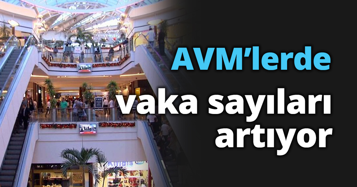 AVM’lerde vaka sayıları artıyor
