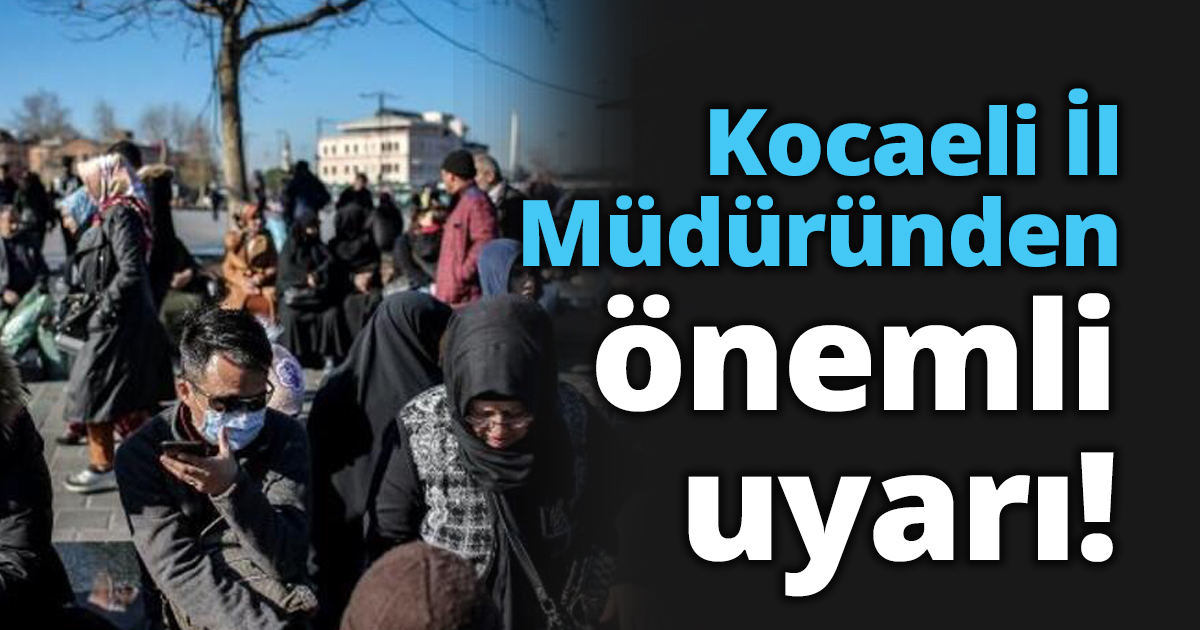 Kocaeli İl Müdüründen önemli uyarı!