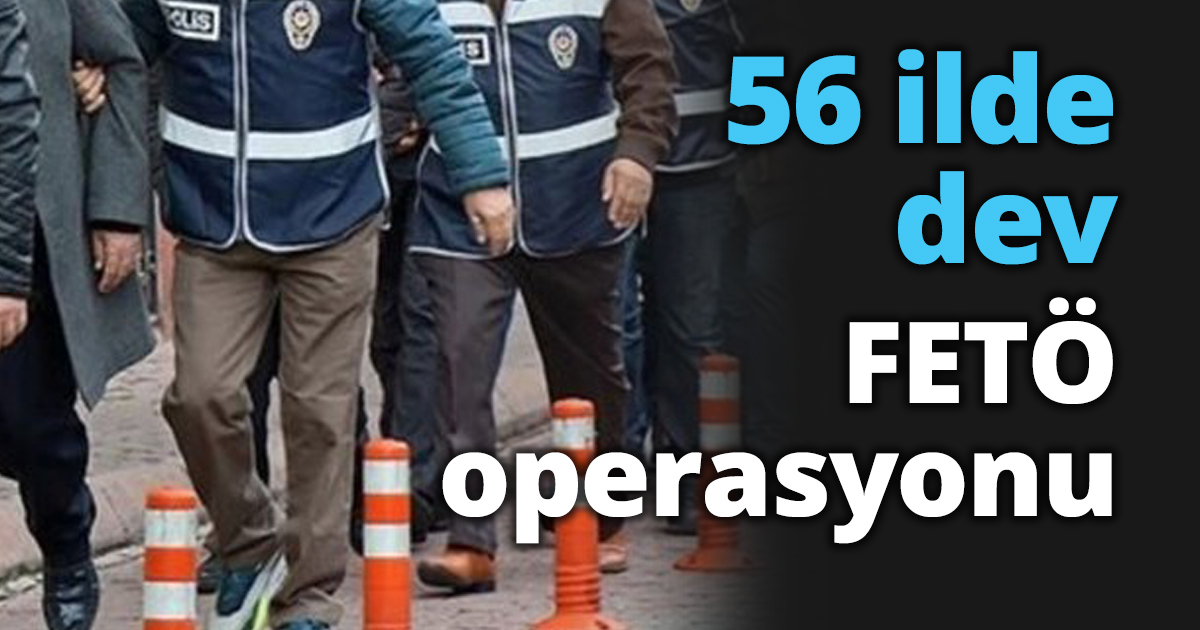 56 ilde dev FETÖ operasyonu