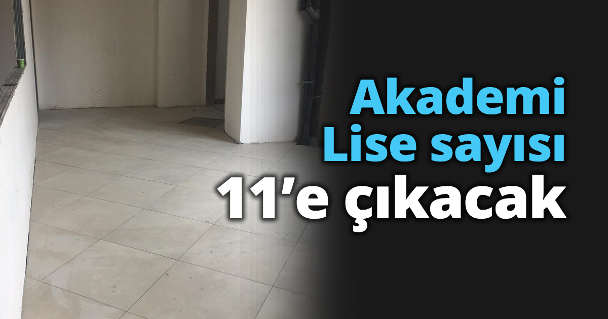 Akademi Lise sayısı 11’e çıkacak