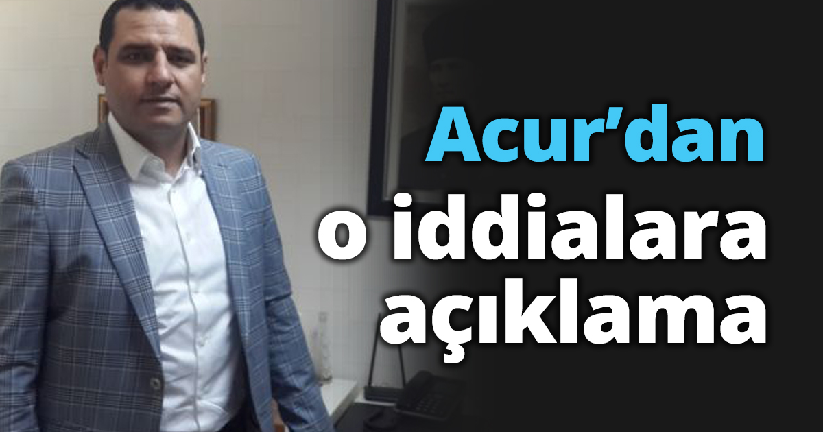 Acur’dan o iddialara açıklama
