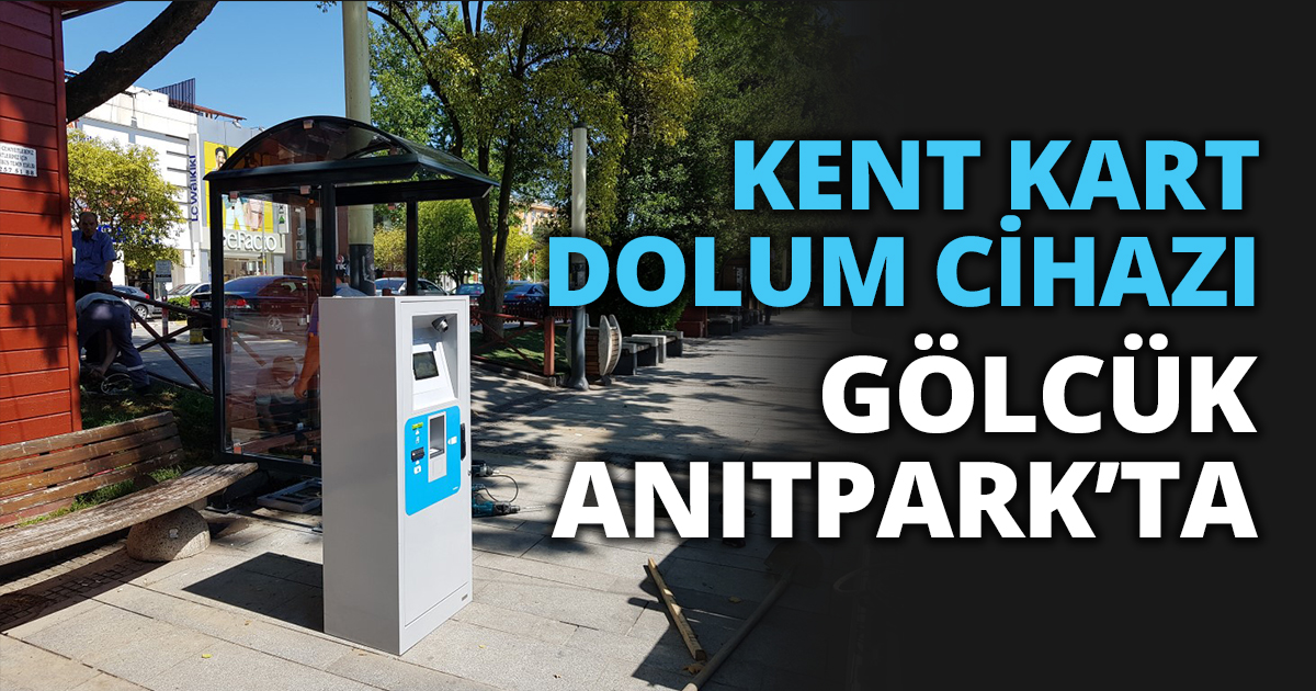 KENT KART DOLUM CİHAZI GÖLCÜK ANITPARK’TA