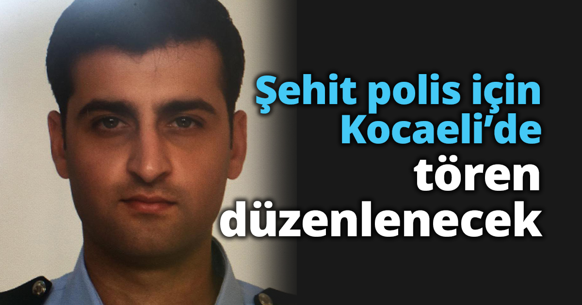Şehit polis için Kocaeli’de tören düzenlenecek