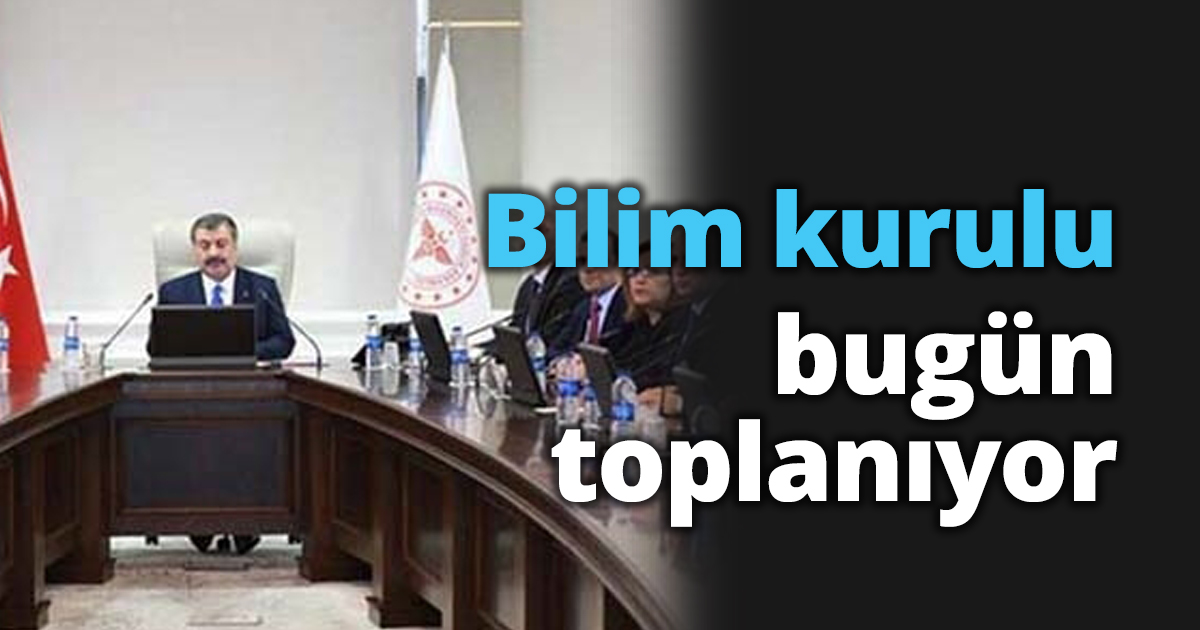 Bilim kurulu bugün toplanıyor