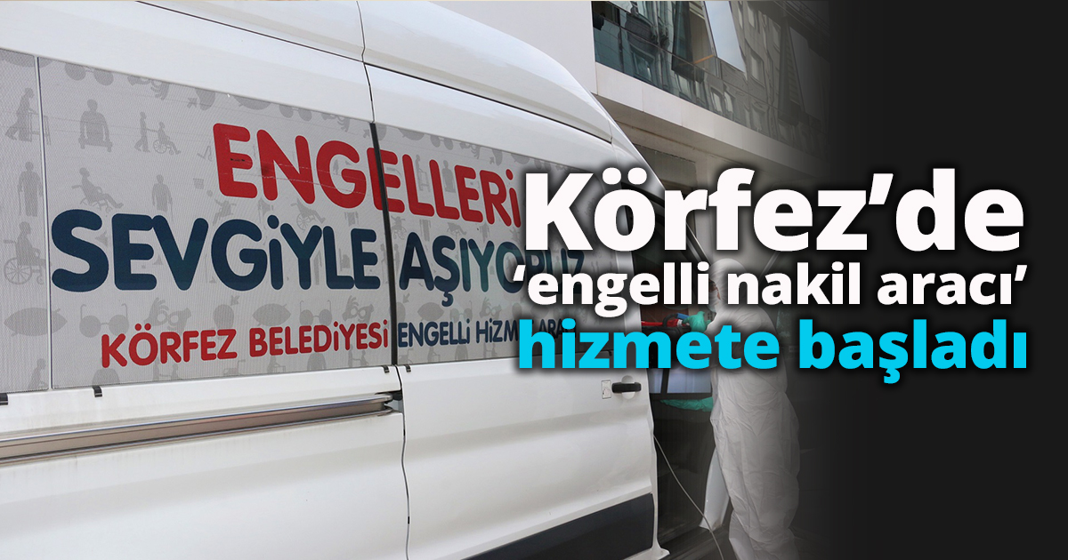 Körfez’de ‘engelli nakil aracı’ hizmete başladı
