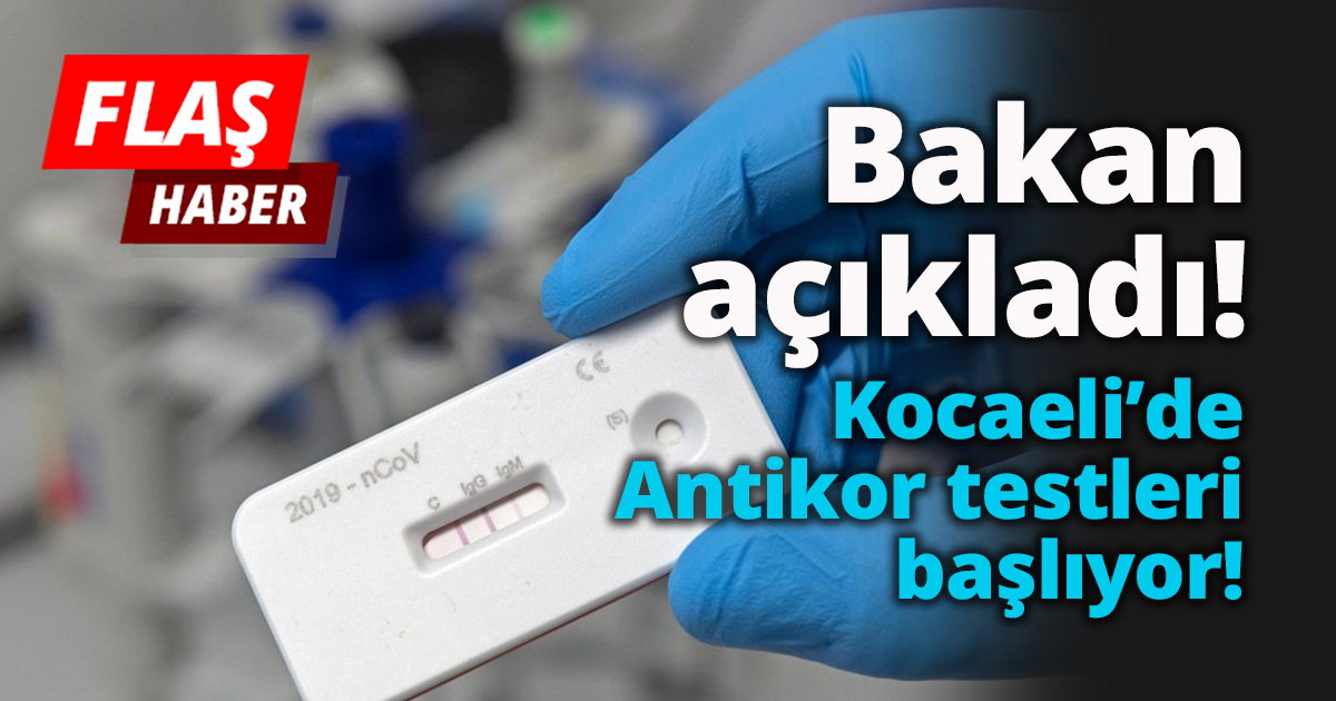 Bakan açıkladı! Kocaeli’de Antikor testleri başlıyor!