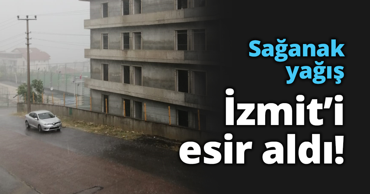 Sağanak yağmur İzmit’i esir aldı!