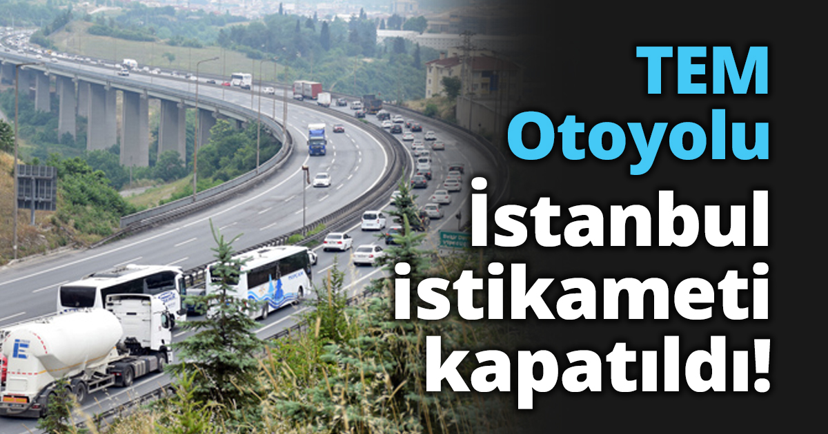 TEM Otoyolu İstanbul istikameti kapatıldı!