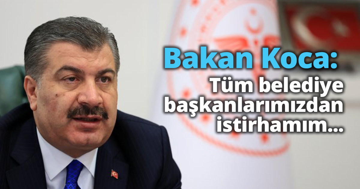 Bakan Koca: Tüm belediye başkanlarımızdan istirhamım...
