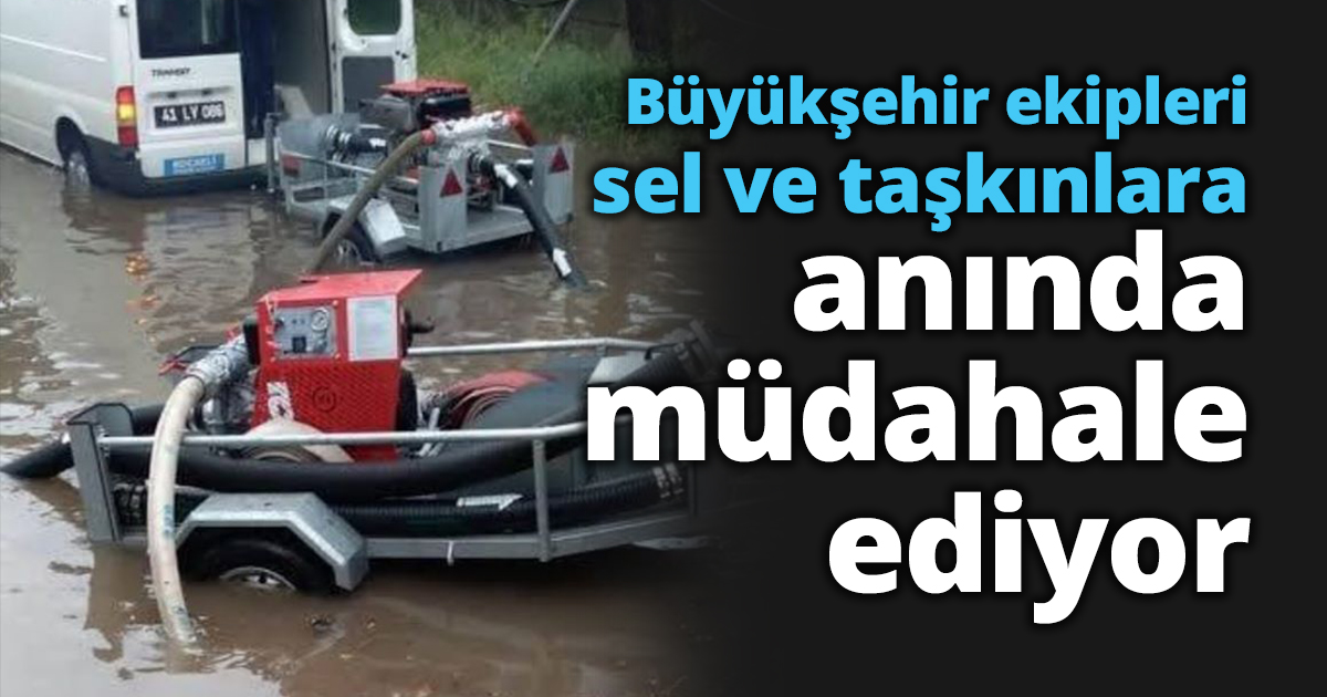 Büyükşehir ekipleri sel ve taşkınlara anında müdahale ediyor
