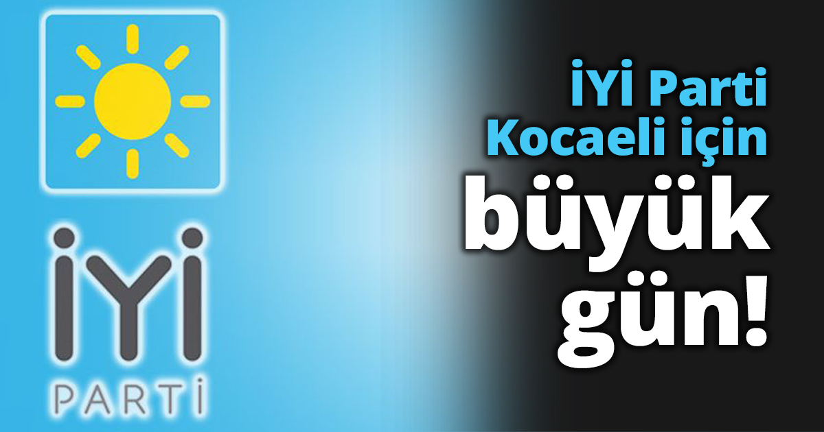 İYİ Parti Kocaeli için büyük gün!
