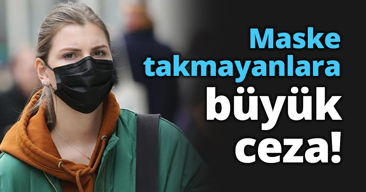 Maske takmayanlara büyük ceza!