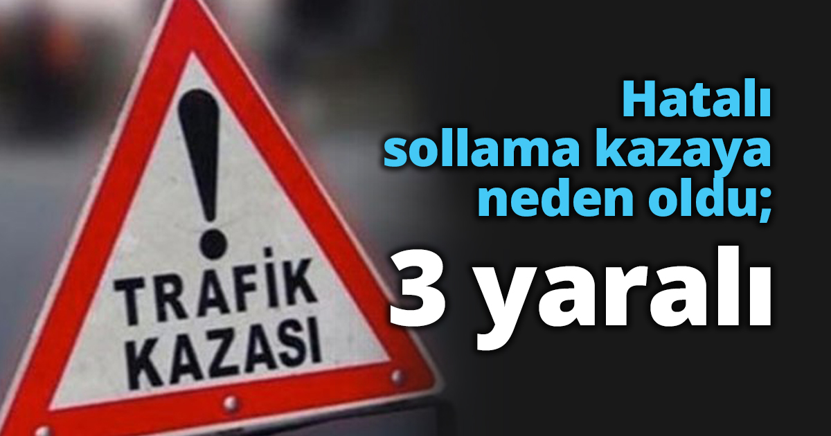 Hatalı sollama kazaya neden oldu; 3 yaralı