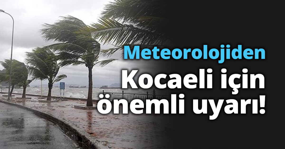 Meteorolojiden Kocaeli için önemli uyarı!