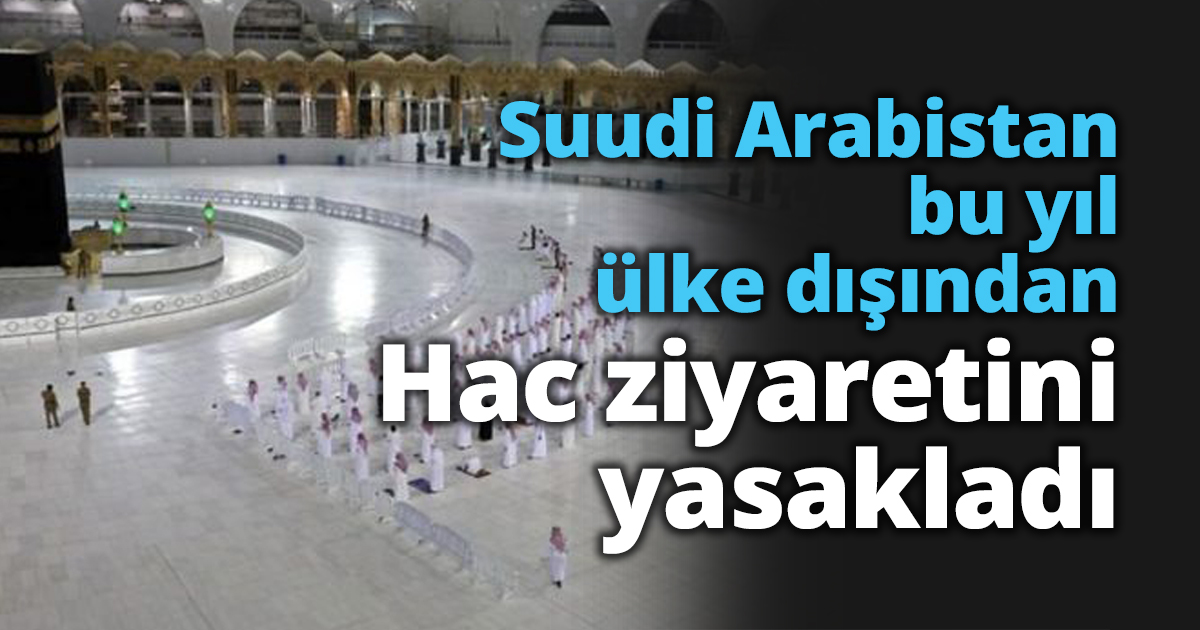 Suudi Arabistan bu yıl ülke dışından Hac ziyaretini yasakladı