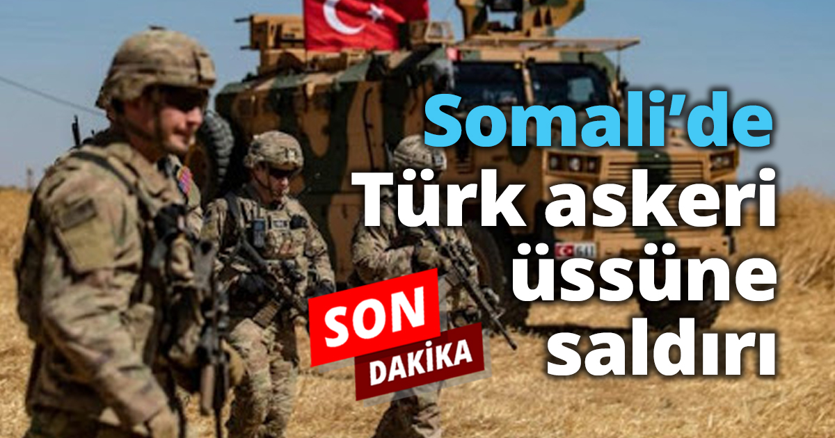 Somali’de Türk askeri üssüne saldırı