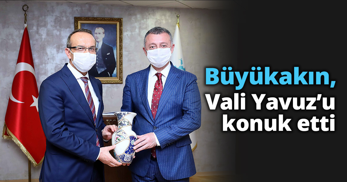 Büyükakın, Vali Yavuz’u konuk etti
