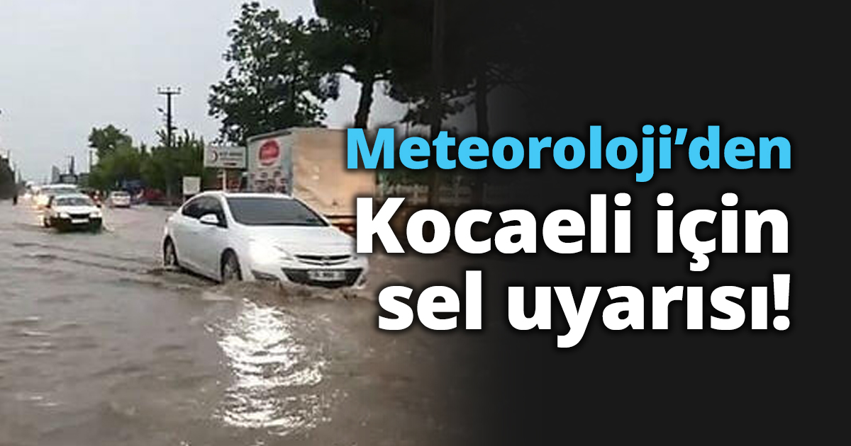 Meteoroloji’den Kocaeli için sel uyarısı!