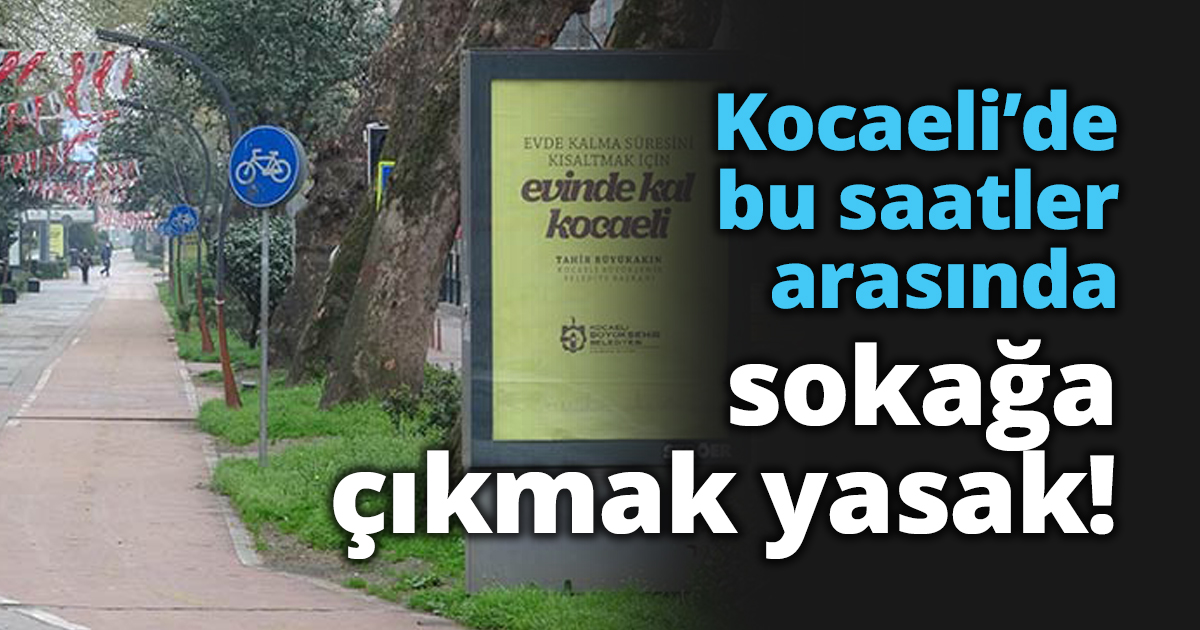 Kocaeli’de bu saatler arasında sokağa çıkmak yasak!