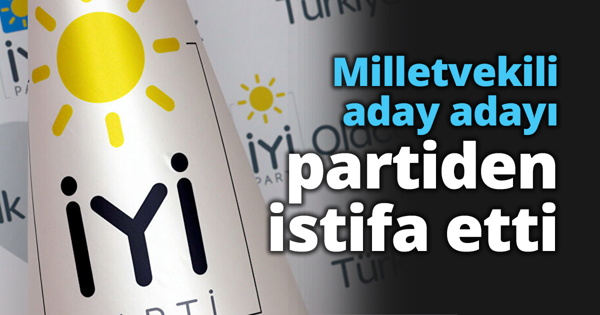 Milletvekili aday adayı partiden istifa etti