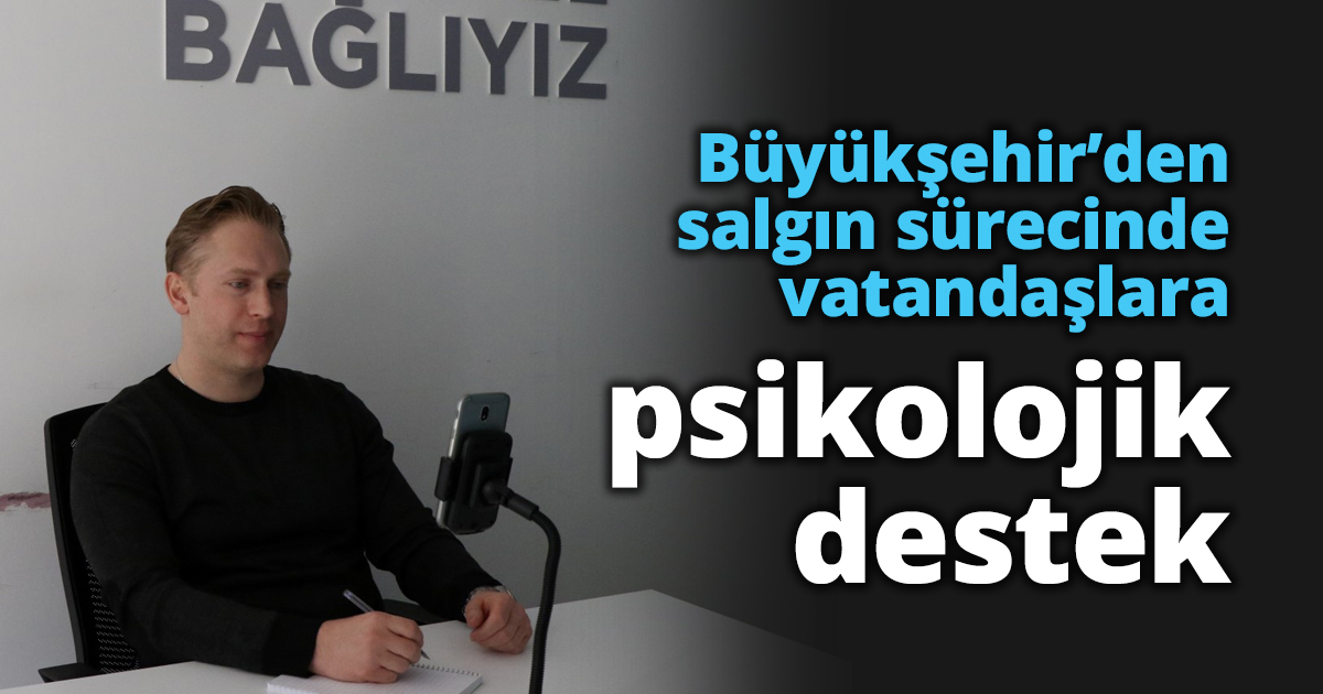 Büyükşehir’den salgın sürecinde vatandaşlara psikolojik destek