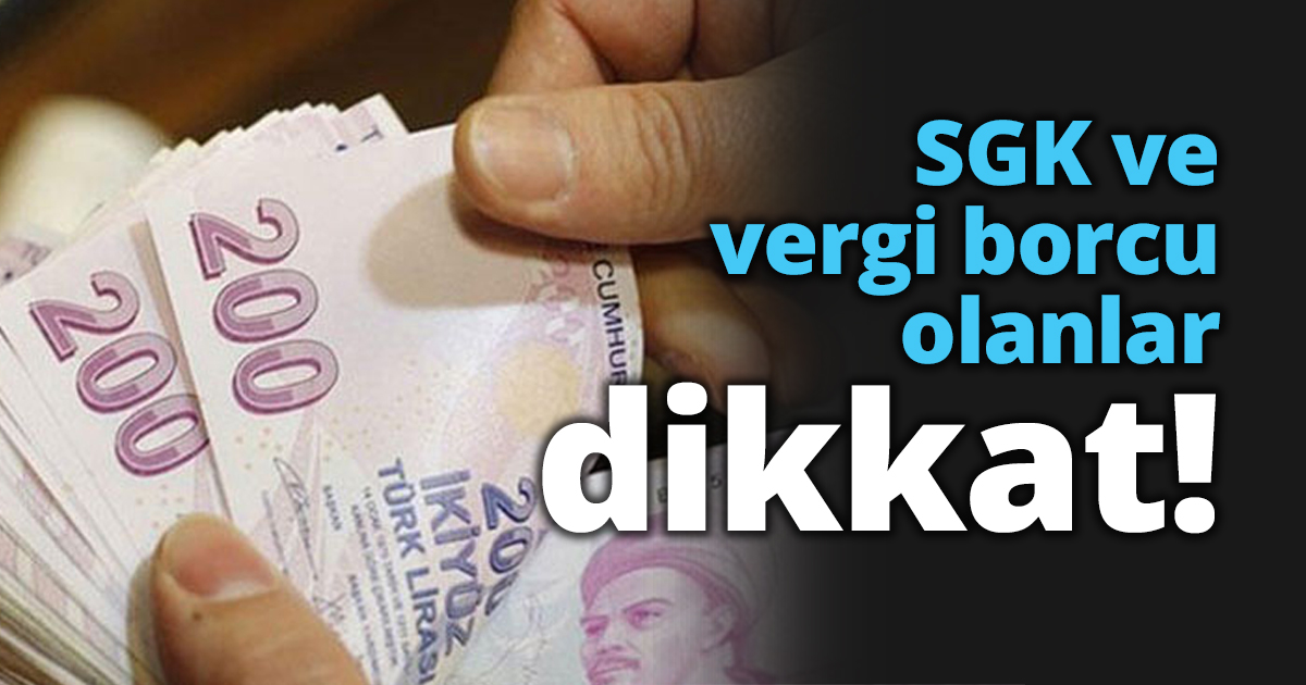SGK ve vergi borcu olanlar dikkat!