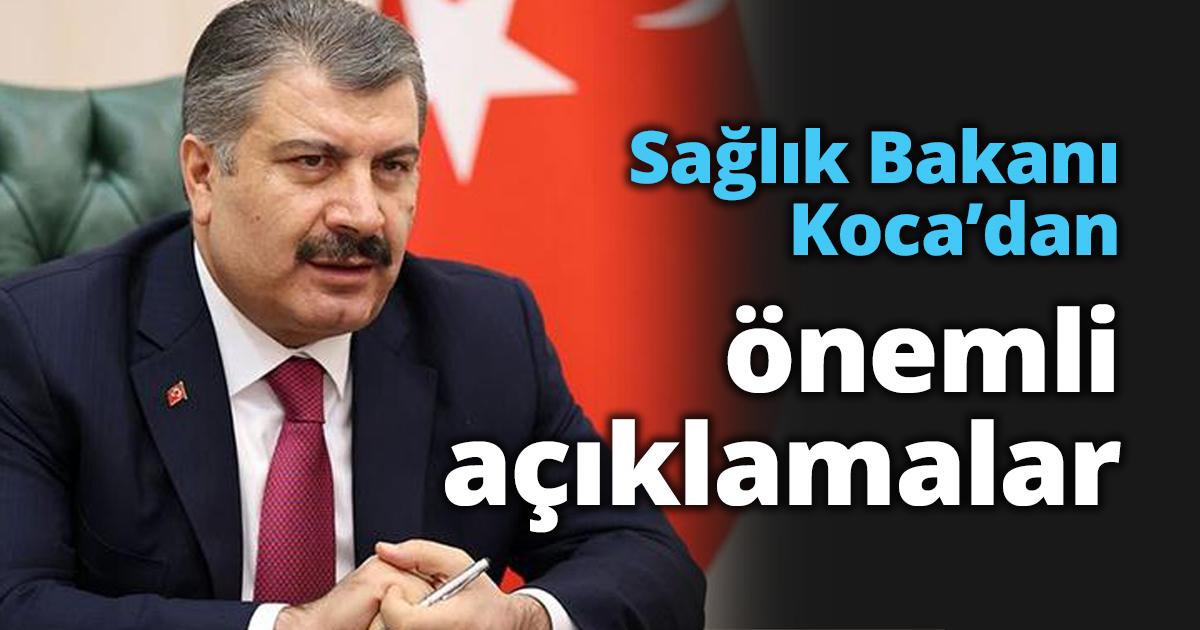 Sağlık Bakanı Koca’dan önemli açıklamalar