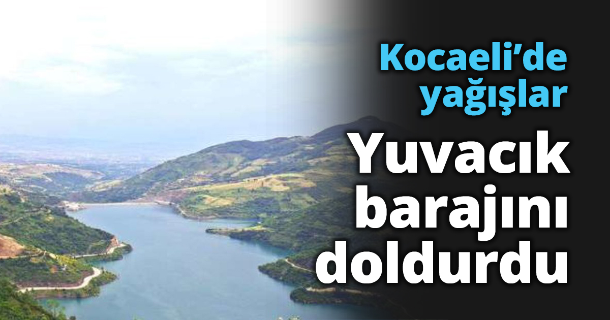 Kocaeli’de yağışlar Yuvacık barajını doldurdu