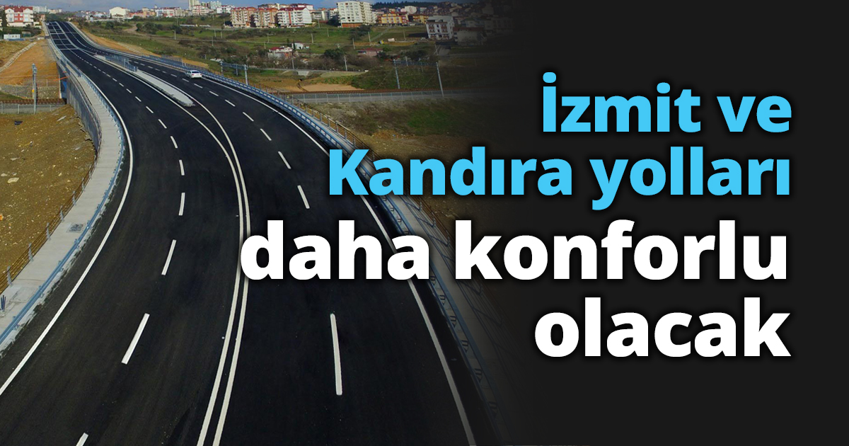 İzmit ve Kandıra yolları daha konforlu olacak