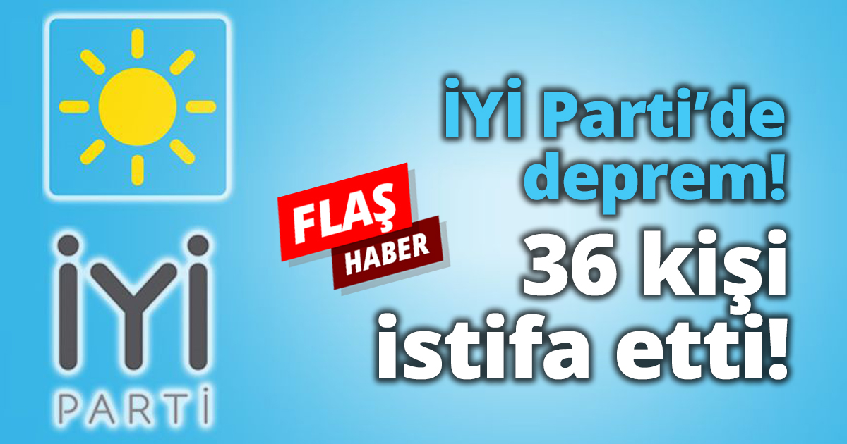 İYİ Parti’de deprem! 36 kişi istifa etti!