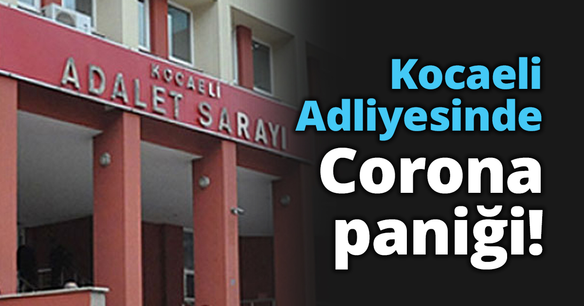 Kocaeli Adliyesinde Corona paniği!
