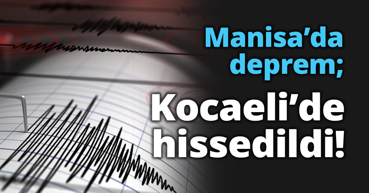 Manisa’da deprem; Kocaeli’de hissedildi!
