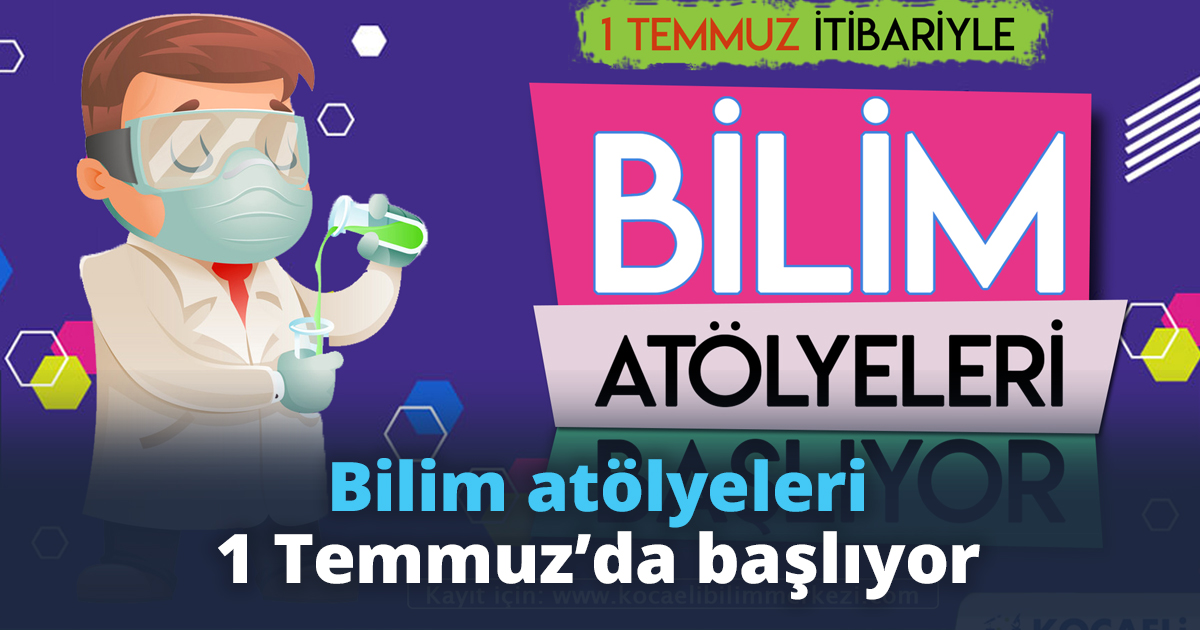 Bilim atölyeleri 1 Temmuz’da başlıyor
