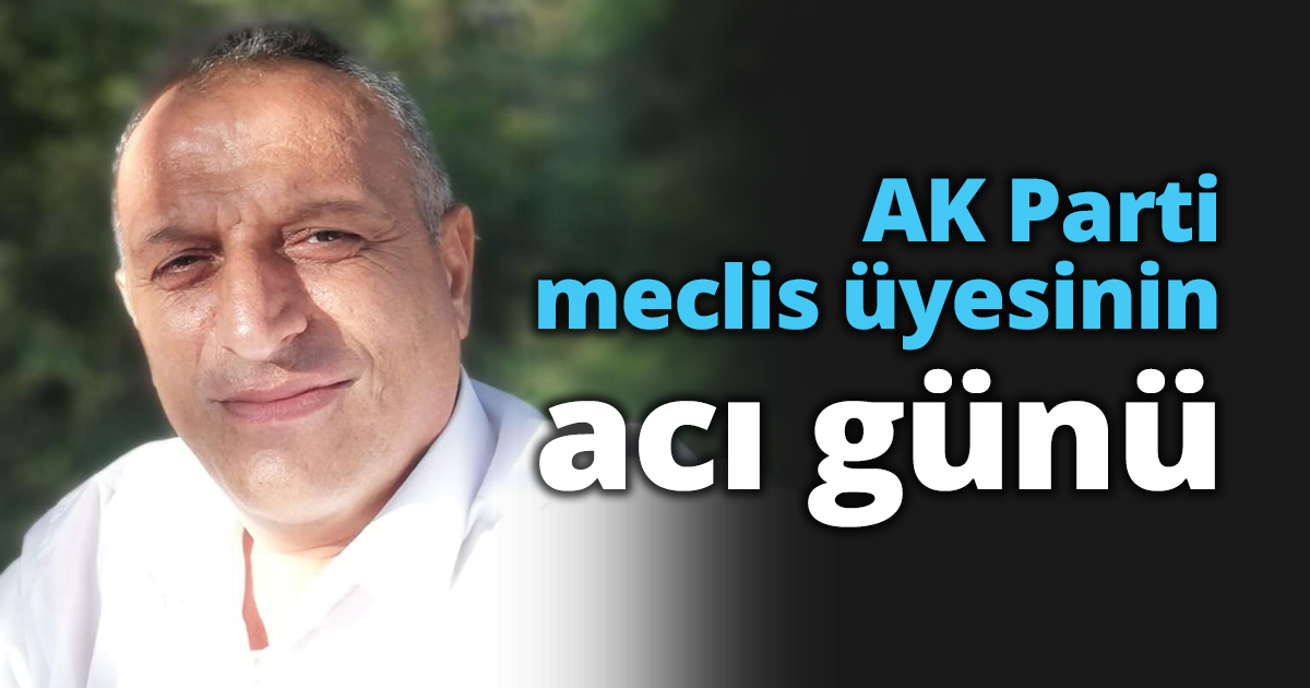 AK Parti meclis üyesinin acı günü