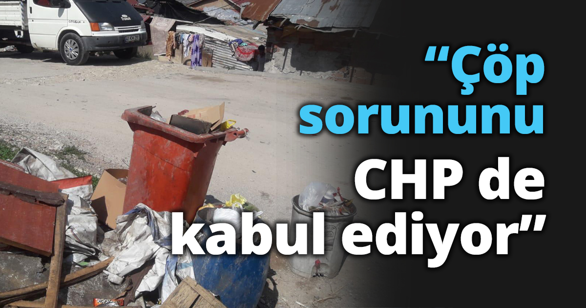 “Çöp sorununu CHP de kabul ediyor”