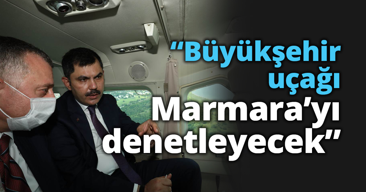“Büyükşehir uçağı Marmara’yı denetleyecek”