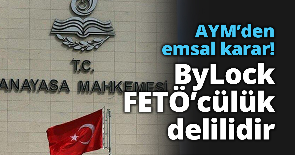 AYM’den emsal karar! ByLock FETÖ’cülük delilidir
