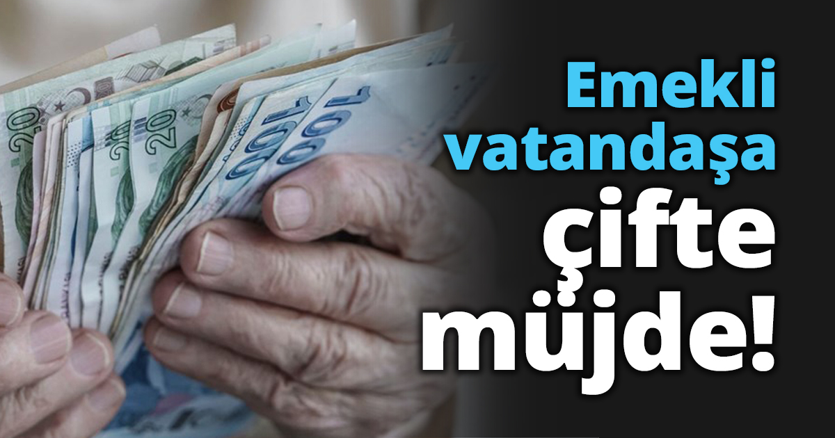 Emekli vatandaşa çifte müjde!